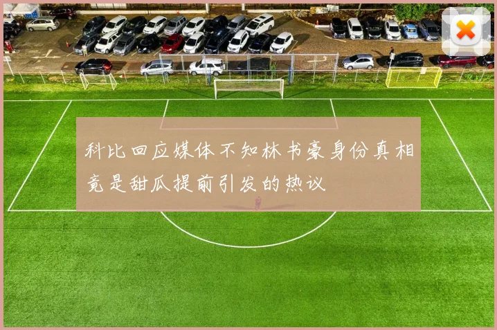 科比回应媒体不知林书豪身份真相竟是甜瓜提前引发的热议