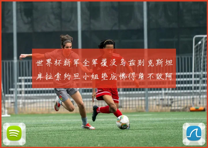 世界杯新军全军覆没乌兹别克斯坦库拉索约旦小组垫底佛得角不敌阿根廷