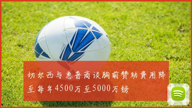 切尔西与惠普商谈胸前赞助费用降至每年4500万至5000万镑