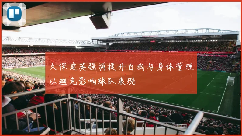 久保建英强调提升自我与身体管理以避免影响球队表现