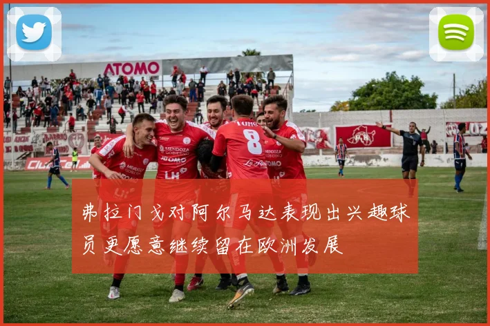 弗拉门戈对阿尔马达表现出兴趣球员更愿意继续留在欧洲发展